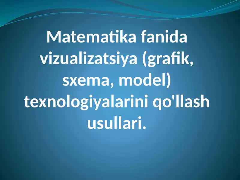 Matematika fanida vizualizatsiya (grafik, sxema, model) texnologiyalarini qo'llash usullari.