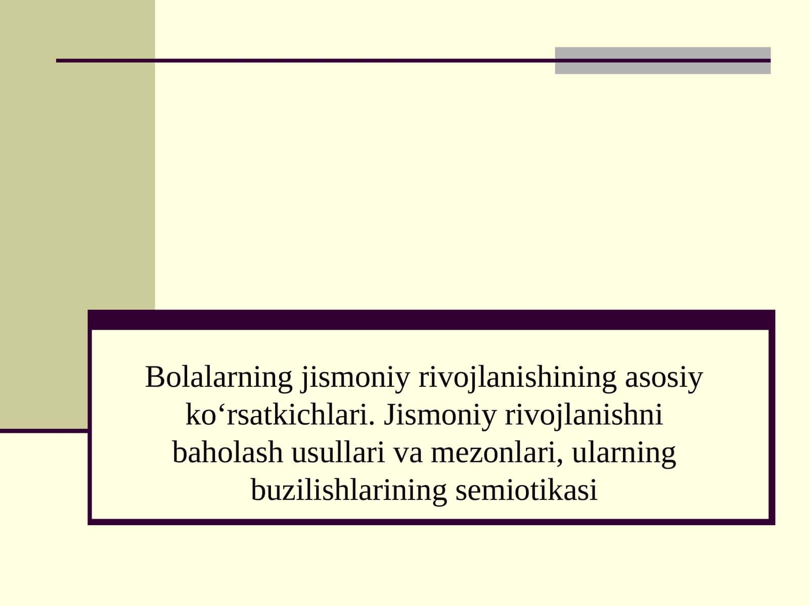 Bolalarning jismoniy rivojlanishining asosiy ko‘rsatkichlari. Jismoniy rivojlanishni baholash usullari va mezonlari, ularning buzilishlarining semiotikasi