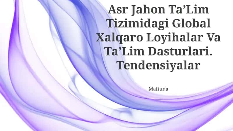 TaʼLim Modellari. Xxi Asr Jahon TaʼLim Tizimidagi Global Xalqaro Loyihalar Va TaʼLim Dasturlari. Tendensiyalar