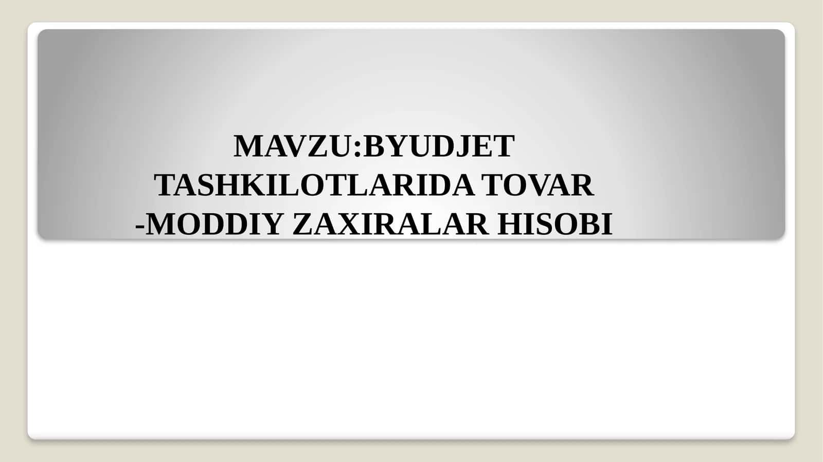 BYUDJET TASHKILOTLARI DATOVAR-MODDIY ZAXIRALAR HISOBI