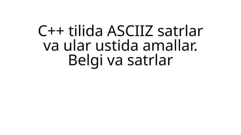 C++ tilida ASCIIZ satrlar va ular ustida amallar. Belgi va satrlar