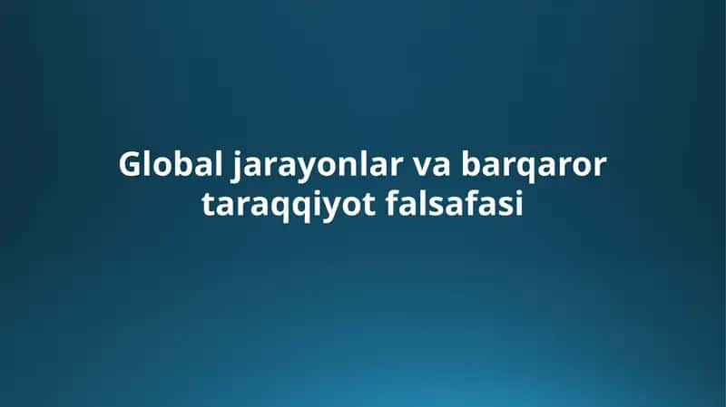 Global jarayonlar va barqaror taraqqiyot falsafasi
