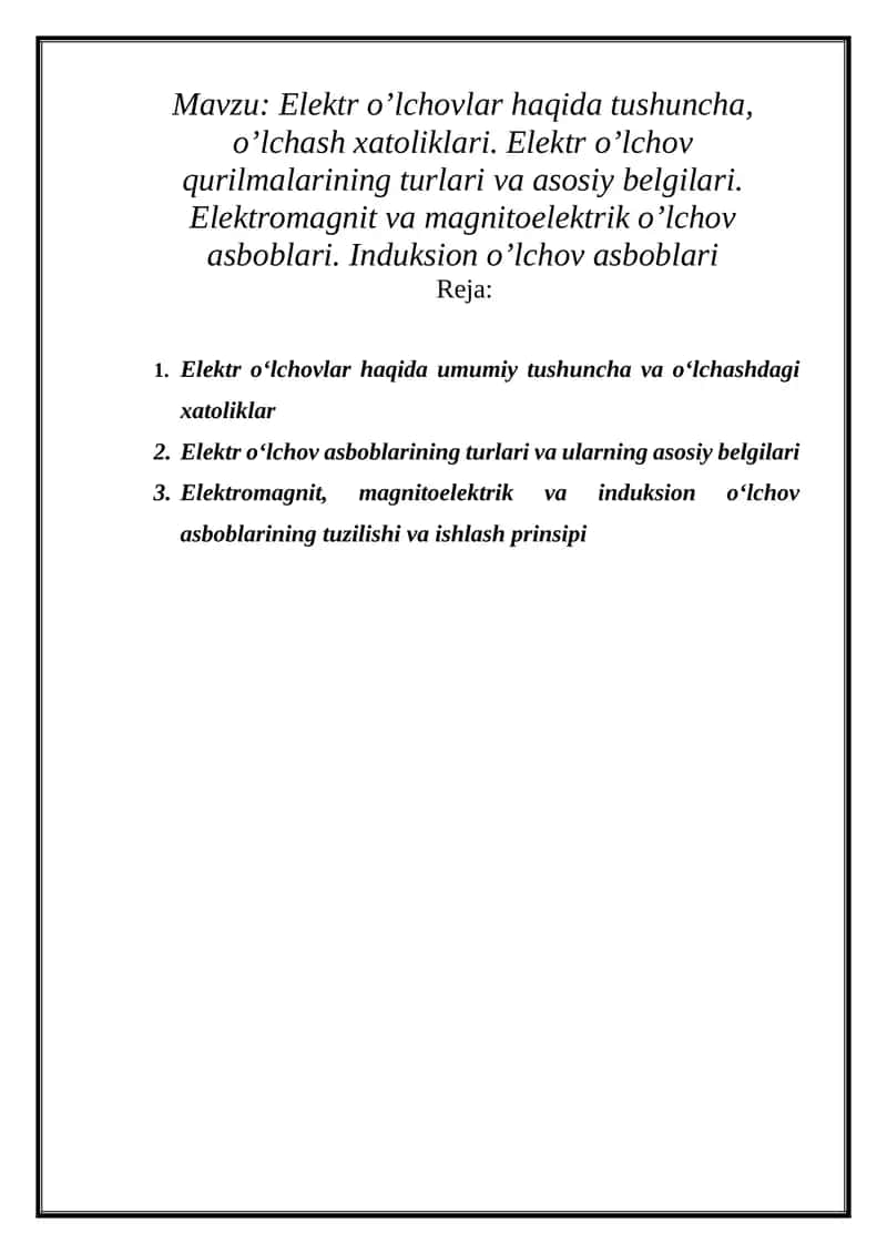 Elektr o’lchovlar haqida tushuncha, o’lchash xatoliklari. Elektr o’lchov qurilmalarining turlari va asosiy belgilari. Elektromagnit va magnitoelektrik o’lchov asboblari. Induksion o’lchov asboblari