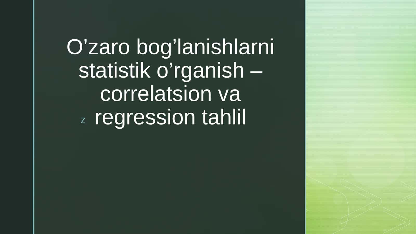 O’zaro bog’lanishlarni statistik o’rganish – correlatsion va regression tahlil