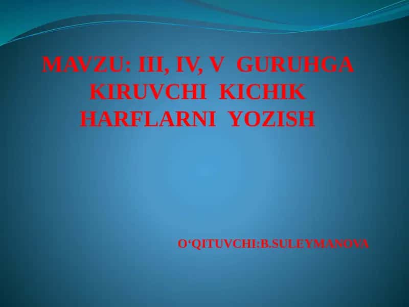 III, IV, V GURUHGA KIRUVCHI KICHIK HARFLARNI YOZISH