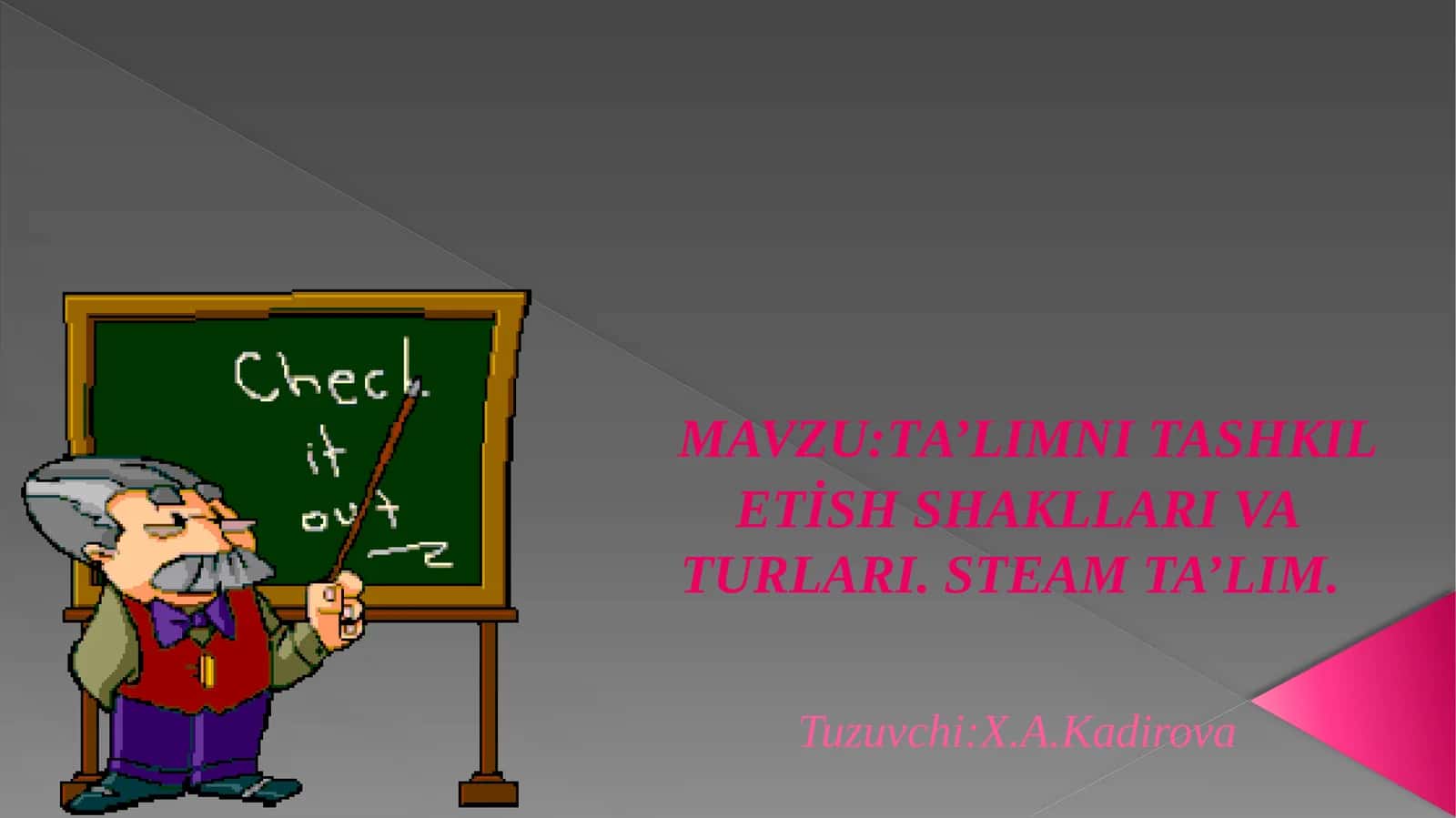 TA’LIMNI TASHKIL ETİSH SHAKLLARI VATURLARI.STEAM TA’LIM.Tuzuvchi:X.A.Kadirova