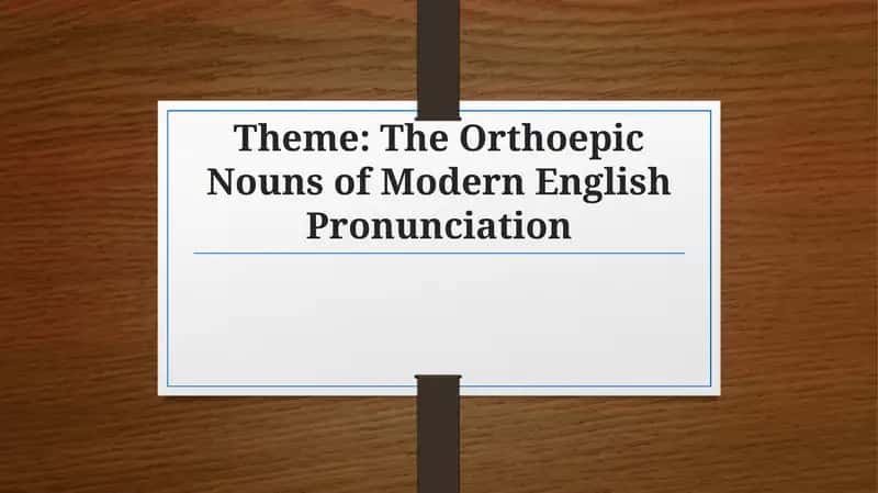 The Orthoepic Nouns of Modern English Pronunciation