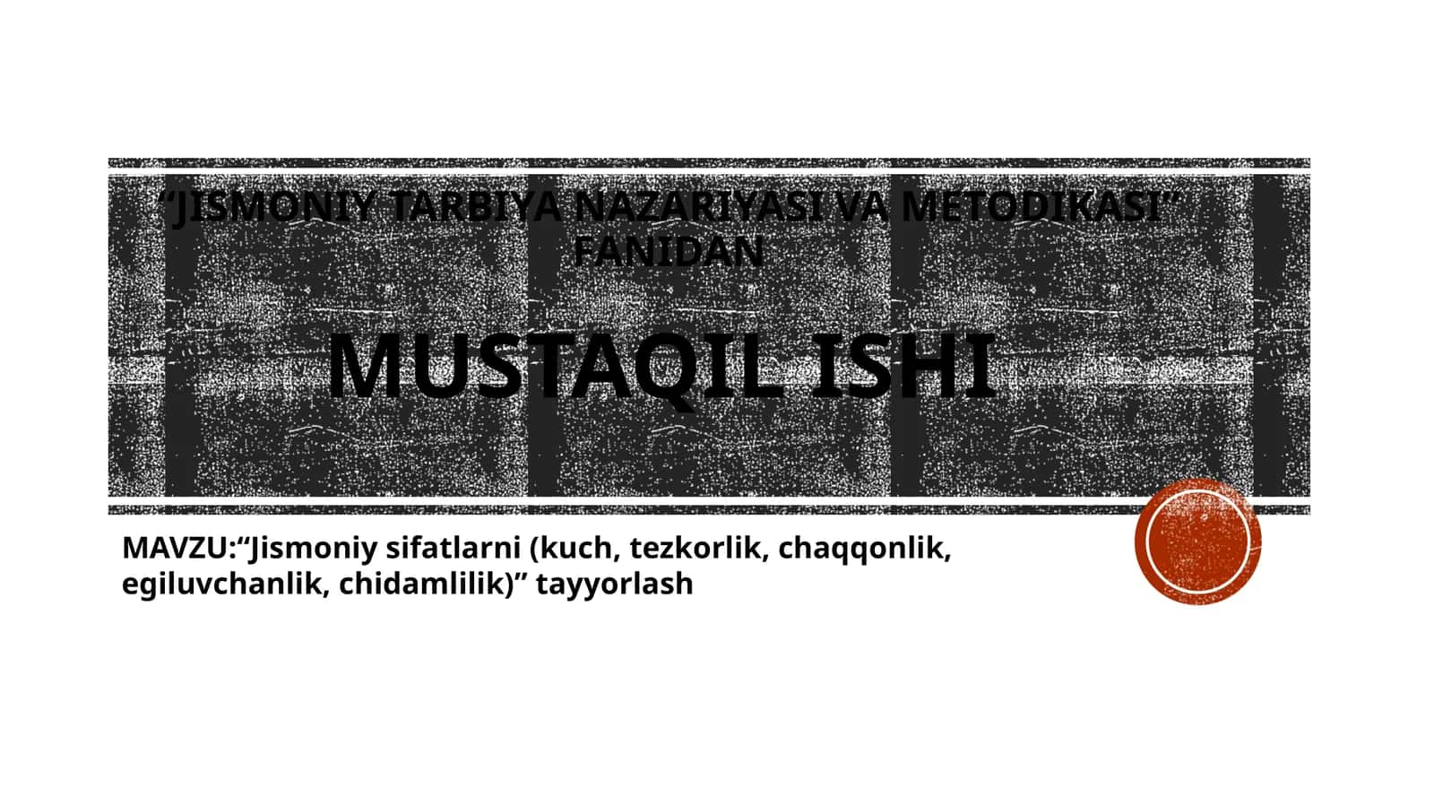 “JISMONIY TARBIYA NAZARIYASI VA METODIKASI” FANIDAN MUSTAQIL ISHI MAVZU:“Jismoniysifatlarni(kuch,tezkorlik,chaqqonlik,egiluvchanlik,chidamlilik)”tayyorlash