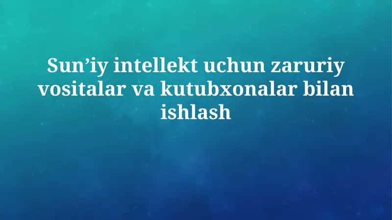 Sunʼiy intellekt uchun zaruriy vositalar va kutubxonalarbilanishlash