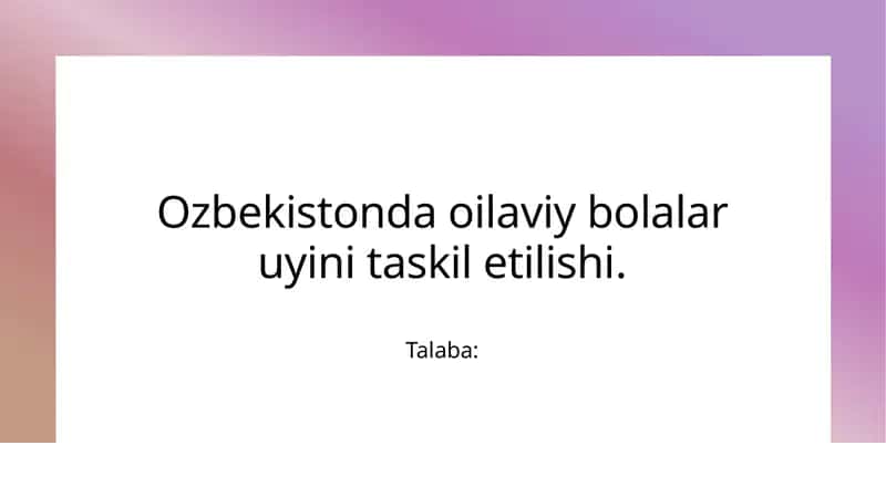 O'zbekistonda oilaviy bolalar uyini tashkil etilishi.