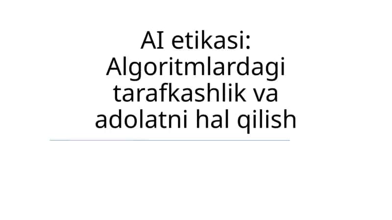 AI etikasi: Algoritmlardagi tarafkashlik va adolatni hal qilish