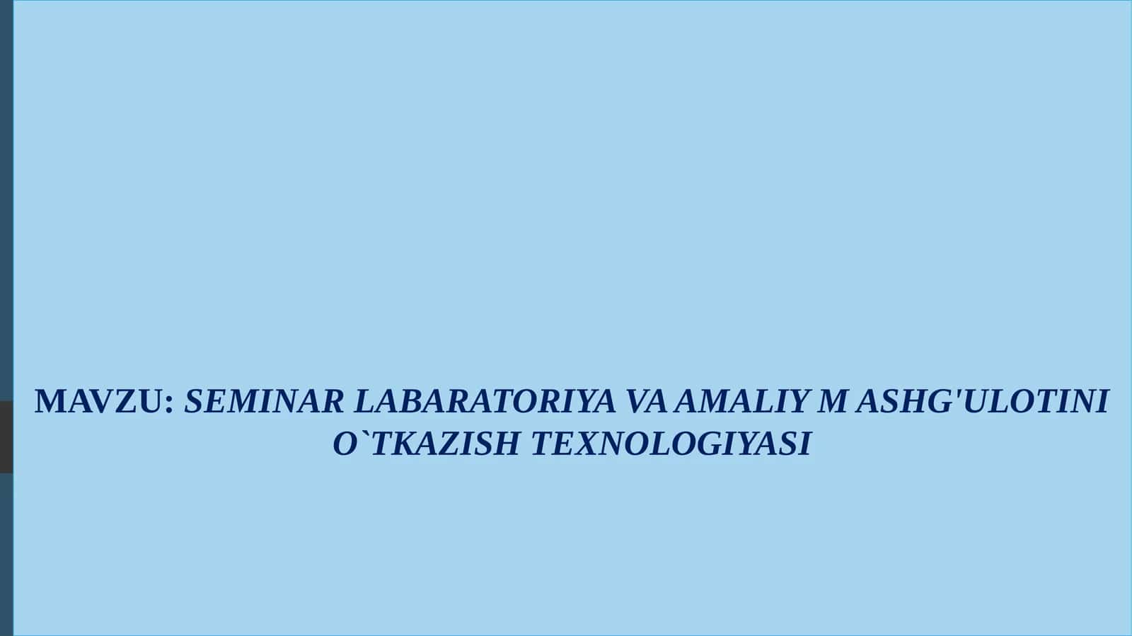 SEMINAR, LABARATORIYA VA AMALIY MASHG'ULOTINI O`TKAZISH TEXNOLOGIYASI
