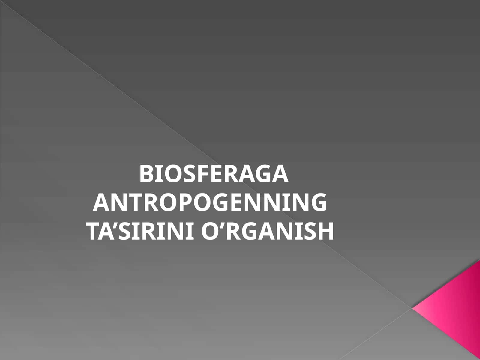 BIOSFERAGA ANTROPOGENNING TA’SIRINI O’RGANISH
