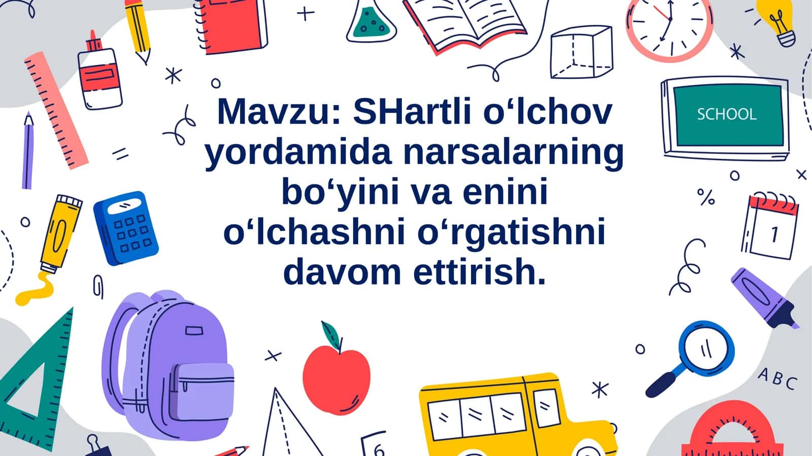 slayd SHartli o‘lchov yordamida narsalarning bo‘yini va enini o‘lchashni o‘rgatishni davom ettirish.