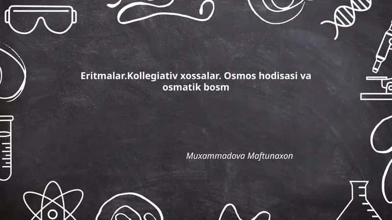 Eritmalar.Kollegiativ xossalar. Osmos hodisasi va osmatik bosm