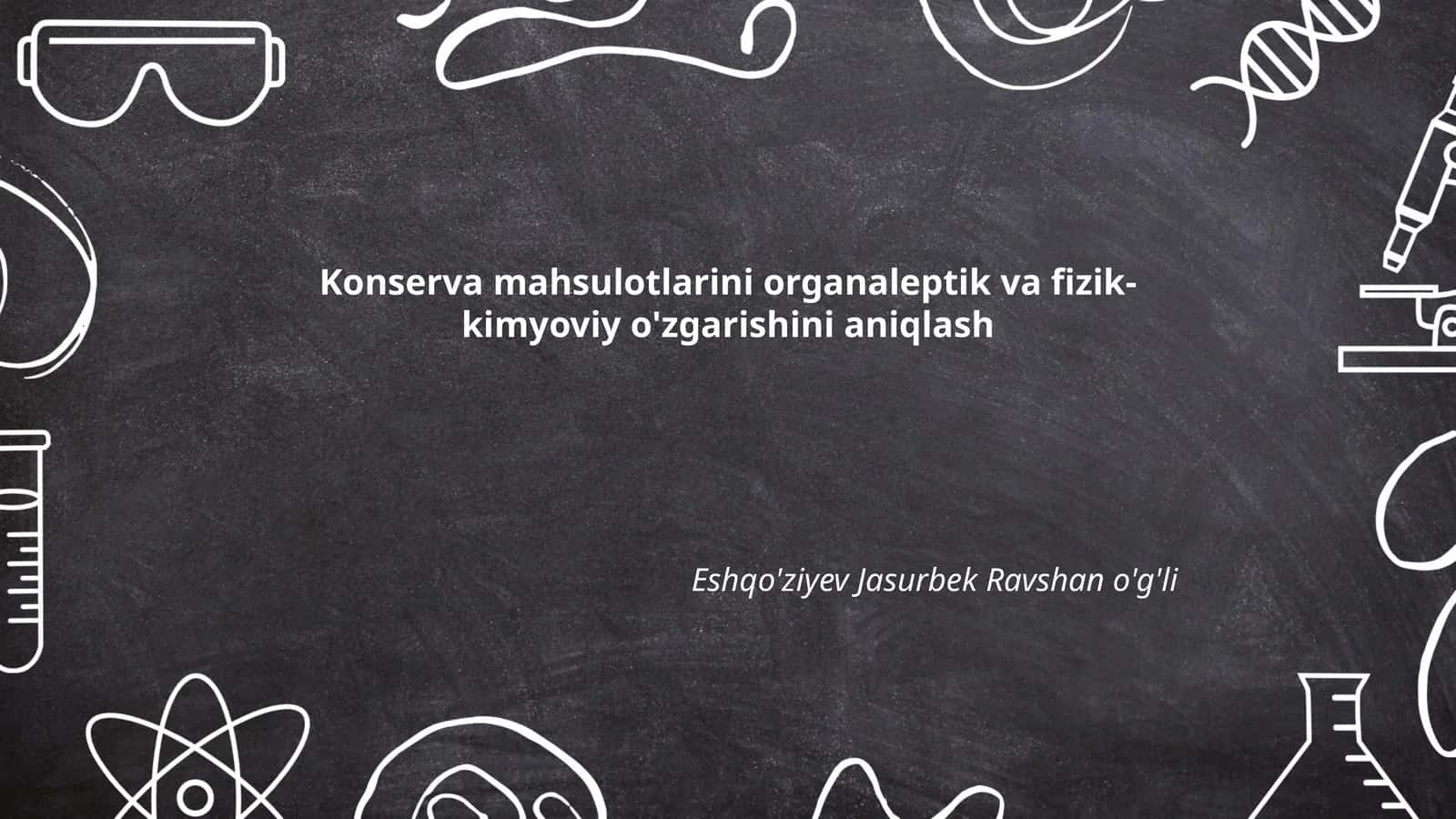 Konserva mahsulotlarini organaleptik va fizik-kimyoviy o'zgarishini aniqlash