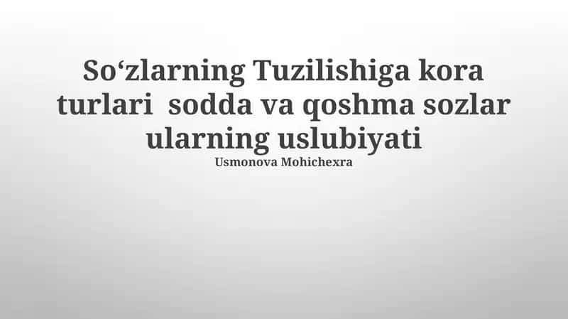Soʻzlarning Tuzilishiga kora turlari sodda va qoshma sozlar ularning uslubiyati