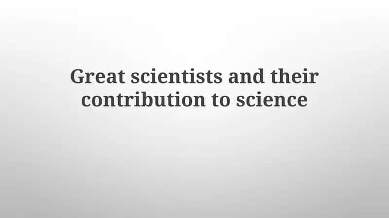 Great Scientists and Their Contribution to Science