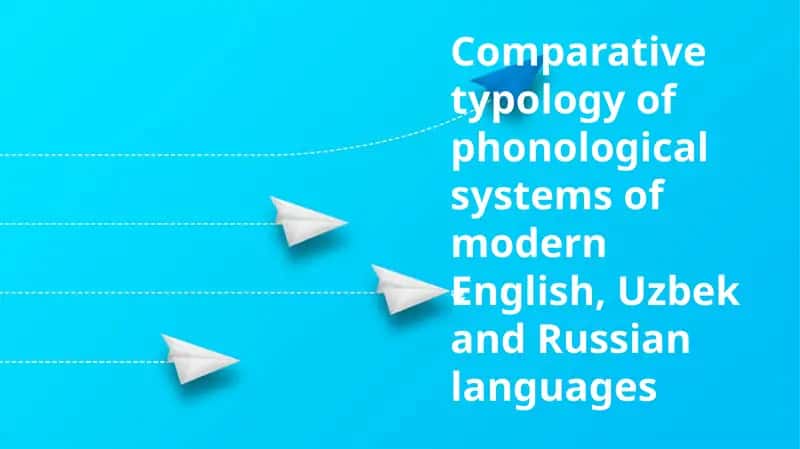 Comparative typology of phonological systems of modern English, Uzbek and Russian languages