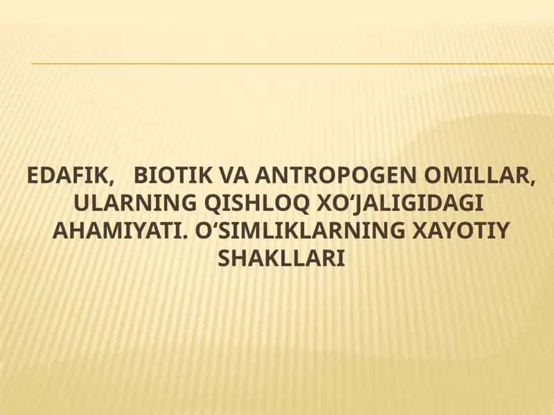 EDAFIK, BIOTIK VA ANTROPOGEN OMILLAR, ULARNING QISHLOQ XO‘JALIGIDAGI AHAMIYATI.