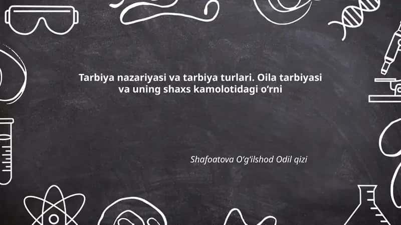 Tarbiya nazariyasi va tarbiya turlari. Oila tarbiyasi va uning shaxs kamolotidagi o‘rni