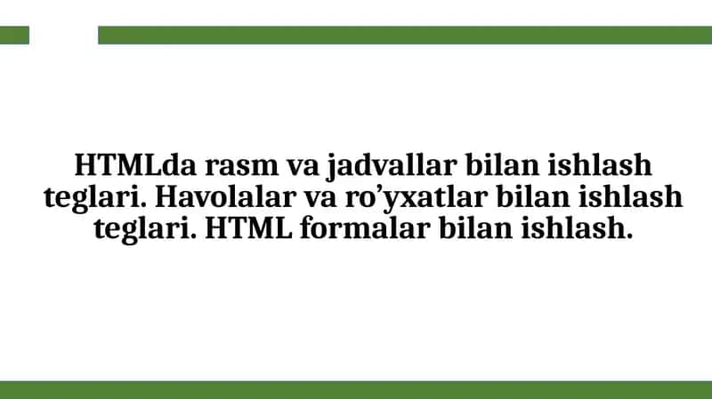 HTMLda rasm va jadvallar bilan ishlash teglari. Havolalar va ro’yxatlar bilan ishlash teglari. HTML formalar bilan ishlash.
