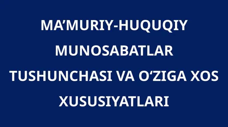 MA’MURIY-HUQUQIY MUNOSABATLAR TUSHUNCHASI VA O‘ZIGA XOS XUSUSIYATLARI