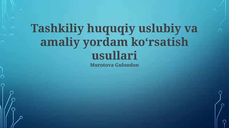 Tashkiliy huquqiy uslubiy va amaliy yordam koʻrsatish usullari