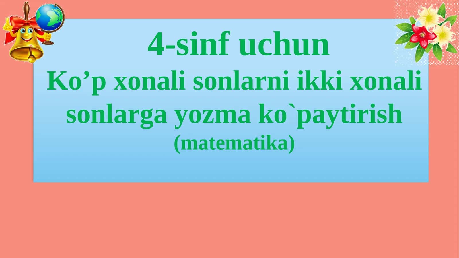 4-sinf Matematika - Ko'p xonali sonlarni ikki xonali sonlarga ko'paytirish dars ishlanma