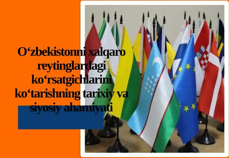 O‘zbekistonning xalqaroreytinglardagi ko‘rsatgichlari niko‘tarishning tarixiy va siyosiy ahamiyati