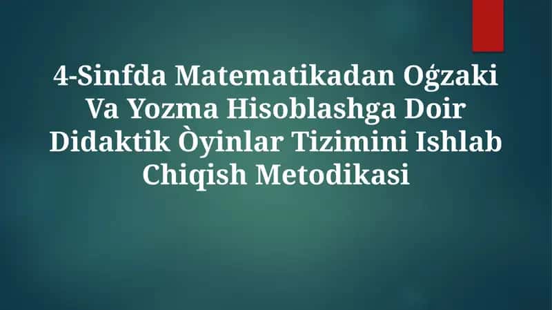 4-Sinfda Matematikadan Oģzaki Va Yozma Hisoblashga Doir Didaktik Òyinlar Tizimini IshlabChiqishMetodikasi
