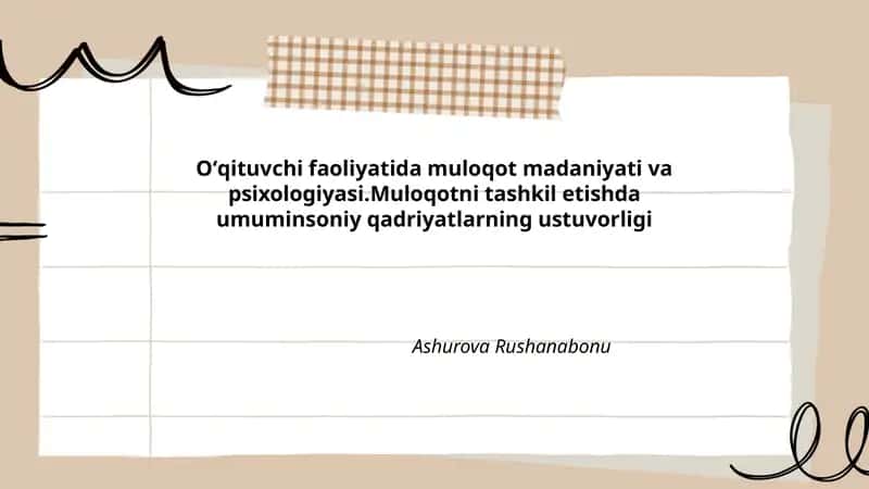 Oʻqituvchi faoliyatida muloqot madaniyati va psixologiyasi.Muloqotni tashkil etishda umuminsoniy qadriyatlarning ustuvorligi