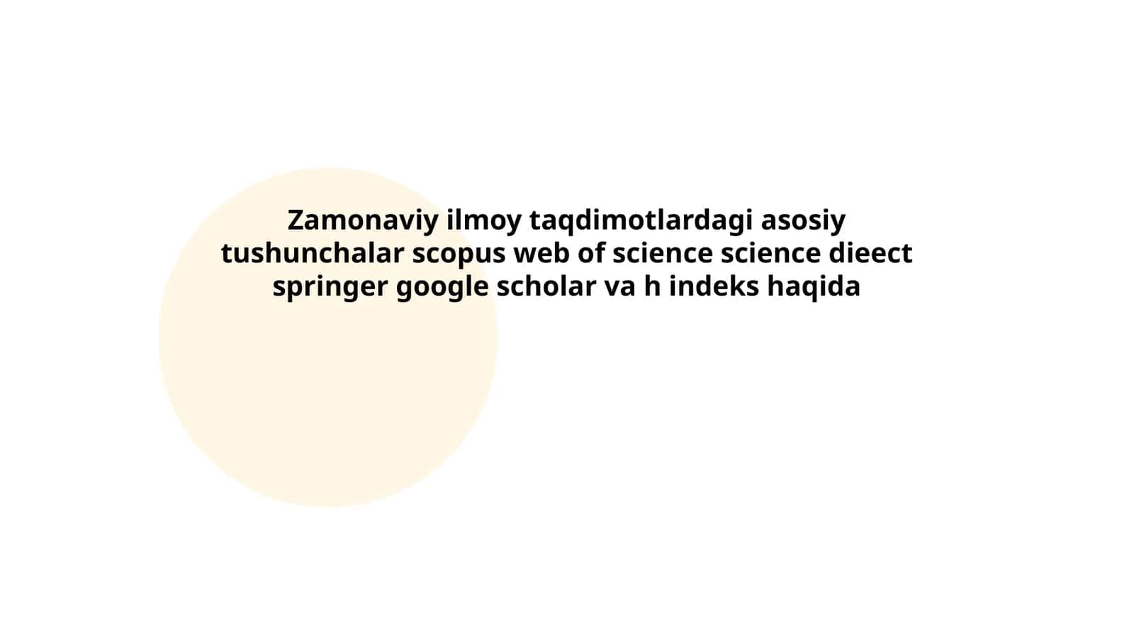 Zamonaviy ilmoy taqdimotlardagi asosiy tushunchalar scopus web of science science dieect springer google scholar va h indeks haqida