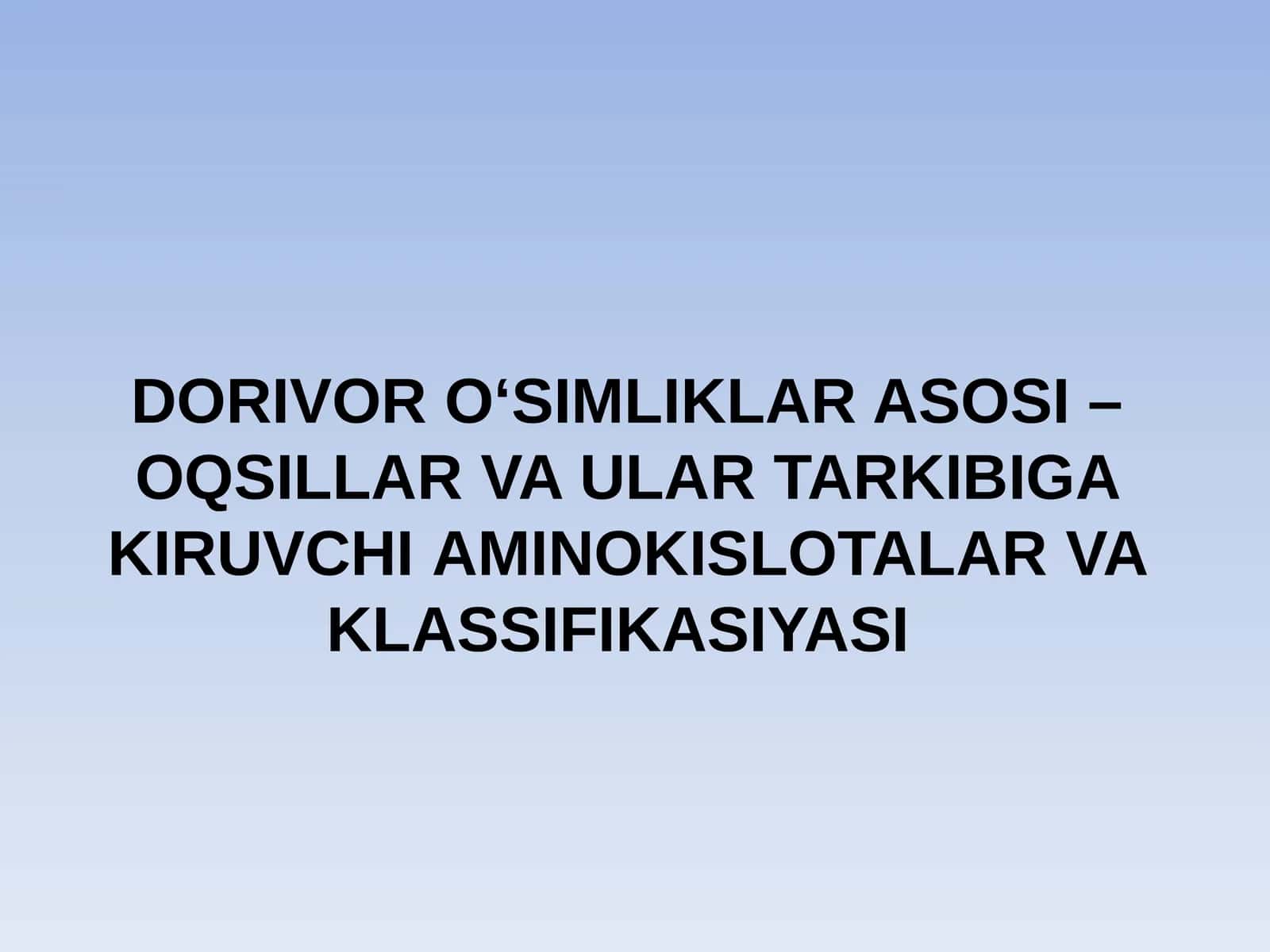 DORIVOR O‘SIMLIKLARASOSI – OQSILLAR VAULARTARKIBIGA KIRUVCHIAMINOKISLOTALARVA KLASSIFIKASIYASI