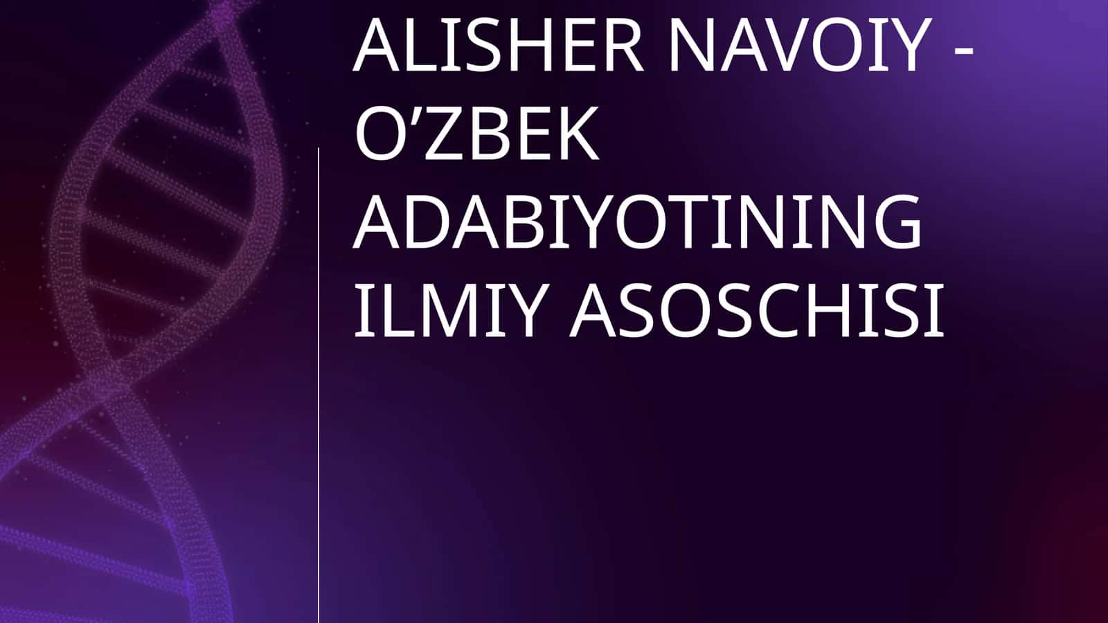 ALISHER NAVOIY - O’ZBEK ADABIYOTINING ILMIY ASOSCHISI