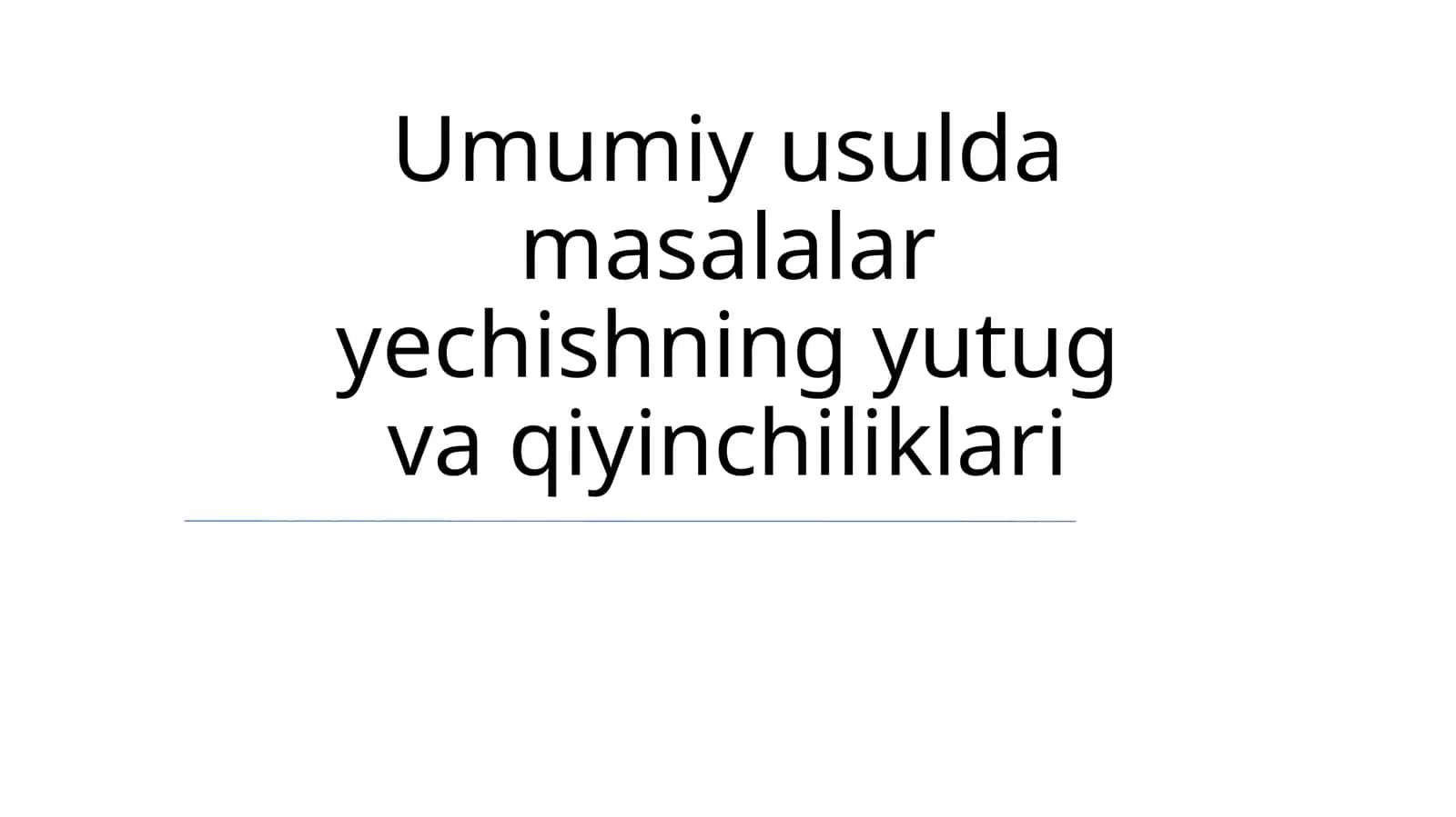 Umumiy usulda masalalar yechishning yutug va qiyinchiliklari