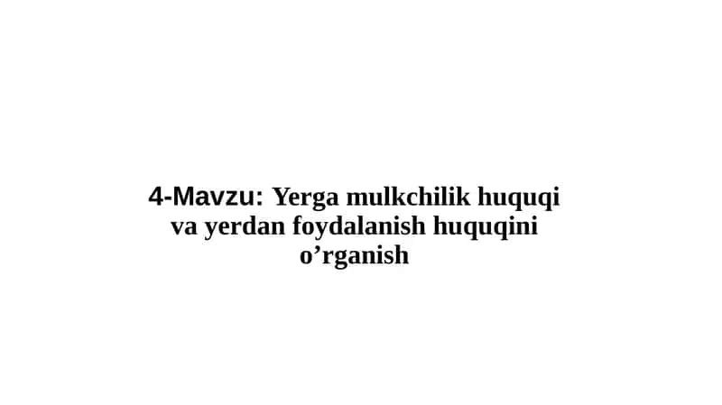 Yerga mulkchilik huquqi va yerdan foydalanish huquqini o’rganish