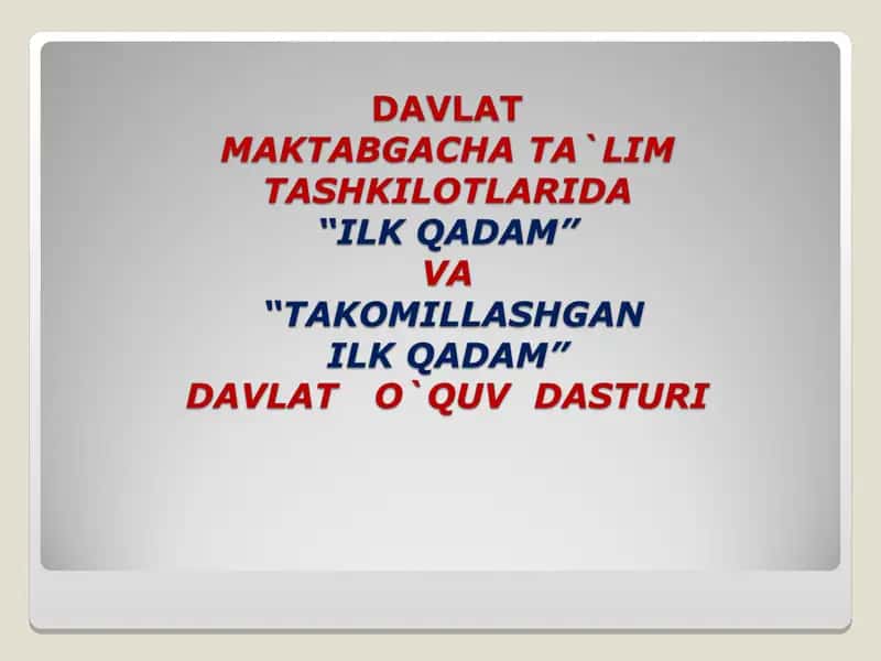 DAVLAT Maktabgacha ta`lim tashkilotlarida “ILK QADAM” va “Takomillashganilk qadam” davlat o`quv dasturi