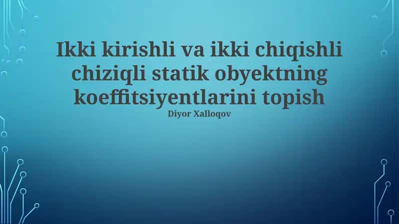 Ikki kirishli va ikki chiqishli chiziqli statik obyektning koeffitsiyentlarini topish