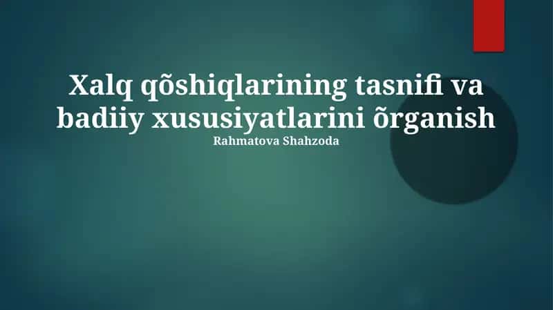 Xalq qõshiqlarining tasnifi va badiiy xususiyatlarini õrganish