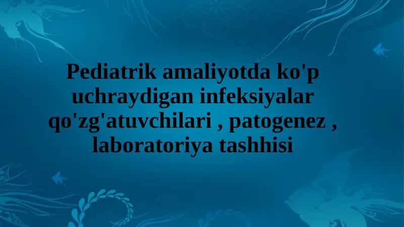 Pediatrik amaliyotda ko'p uchraydigan infeksiyalar qo'zg'atuvchilari , patogenez , laboratoriya tashhisi