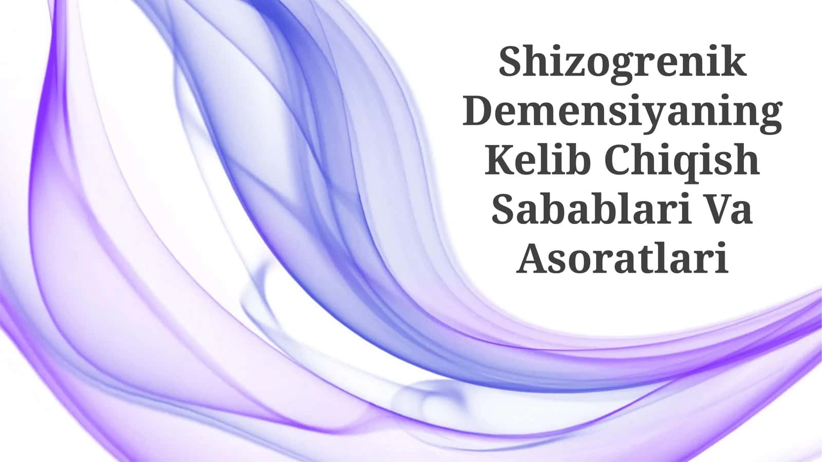 Shizogrenik Demensiyaning Kelib Chiqish Sabablari Va Asoratlari