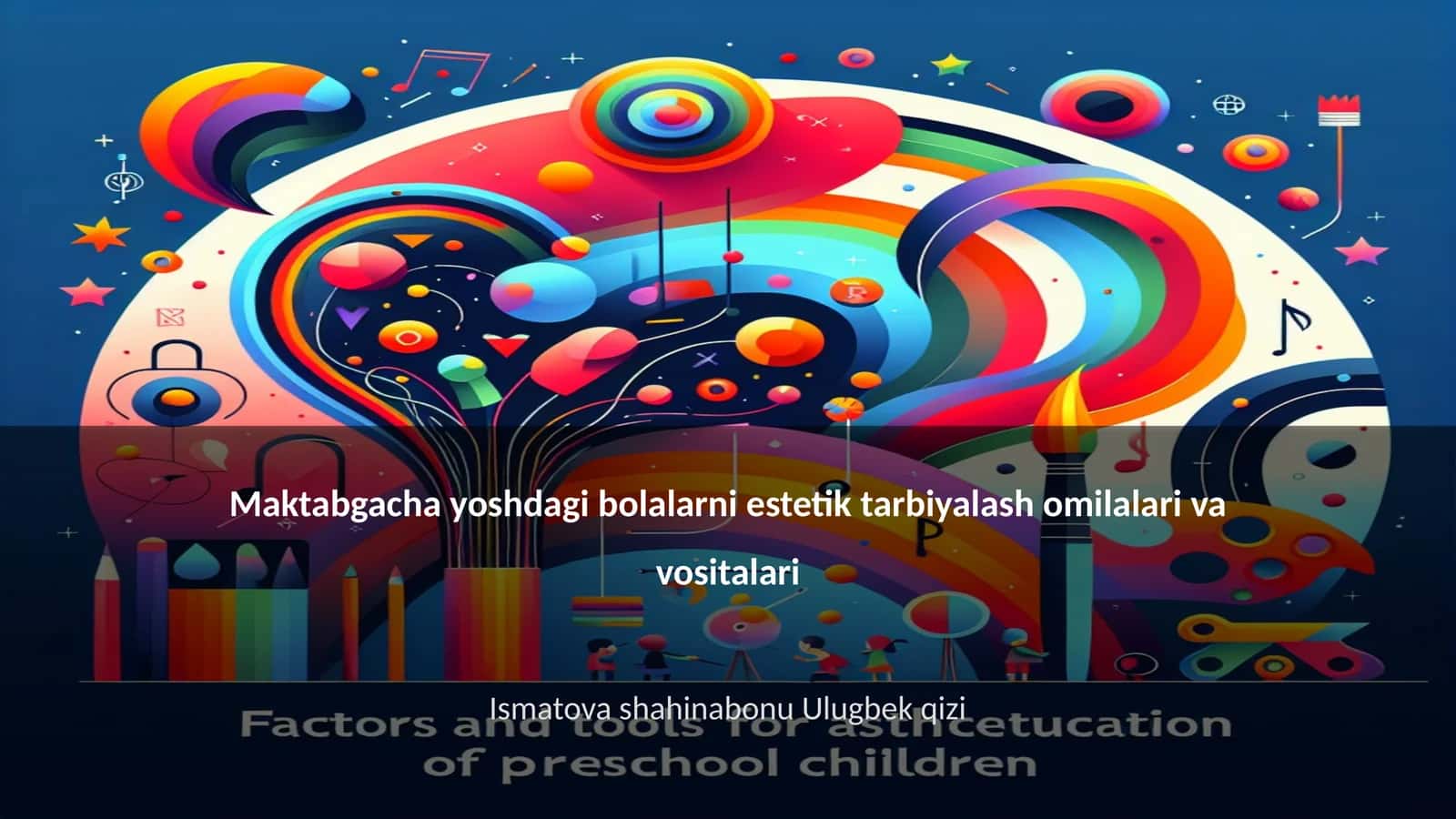 Maktabgacha yoshdagi bolalarni estetik tarbiyalash omilalari va vositalari