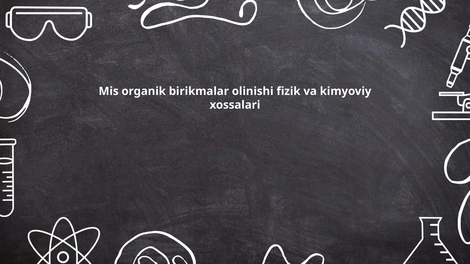 Mis organik birikmalar olinishi fizik va kimyoviy xossalari