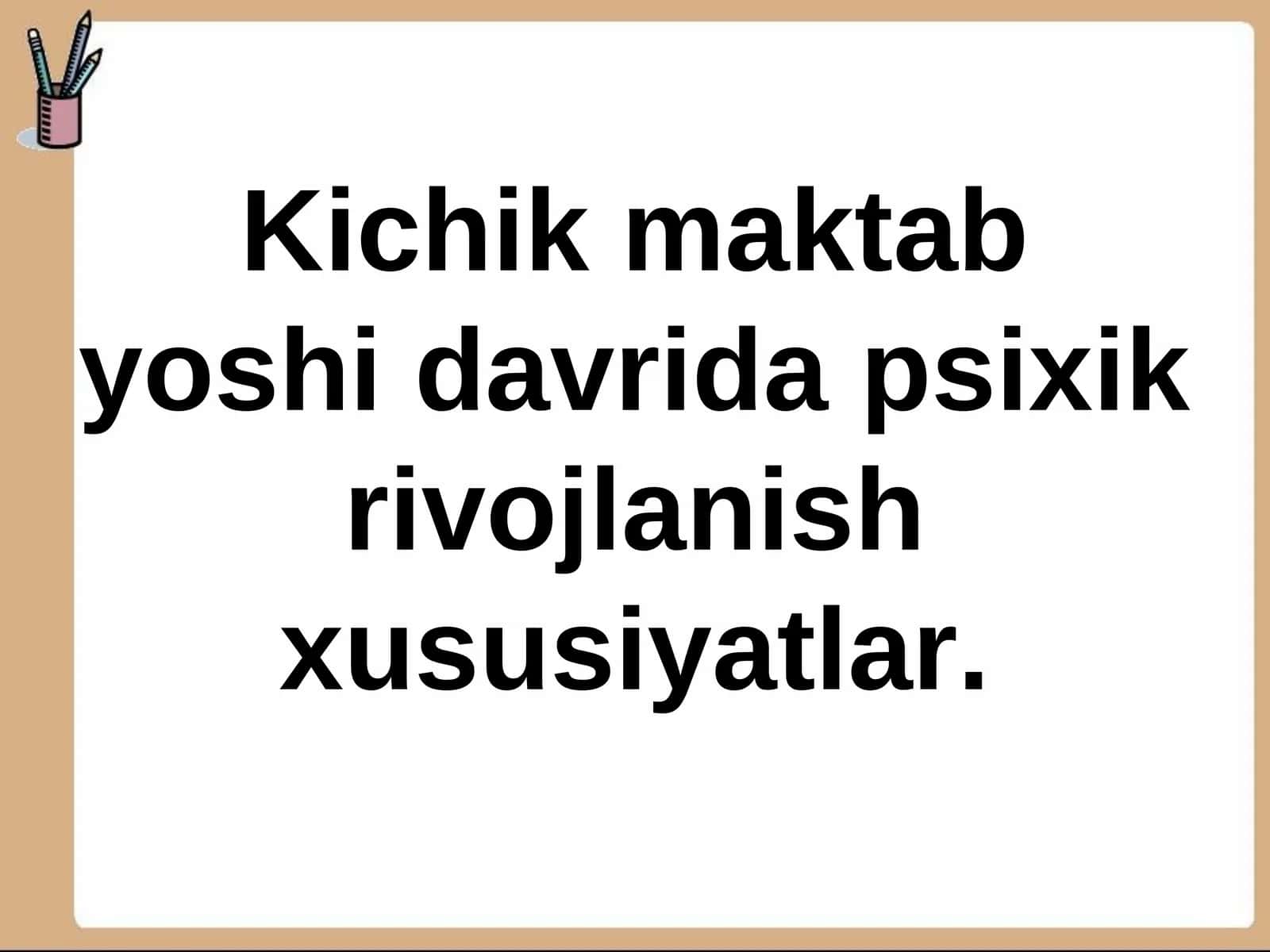 Kichik maktab yoshi davrida psixik rivojlanish xususiyatlar