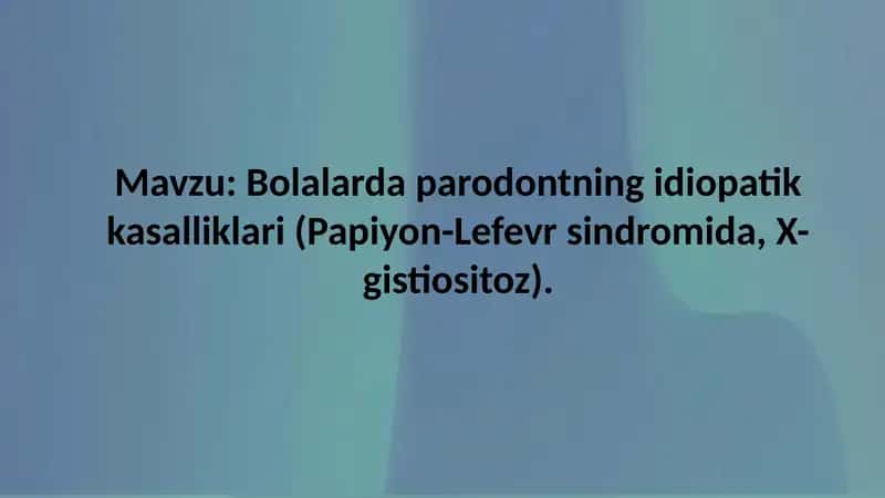 Bolalarda parodontning idiopatik kasalliklari (Papiyon-Lefevr sindromida, X-gistiositoz)