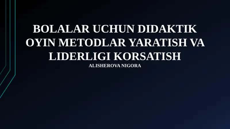 BOLALAR UCHUN DIDAKTIK OYIN METODLAR YARATISH VA LIDERLIGI KORSATISH