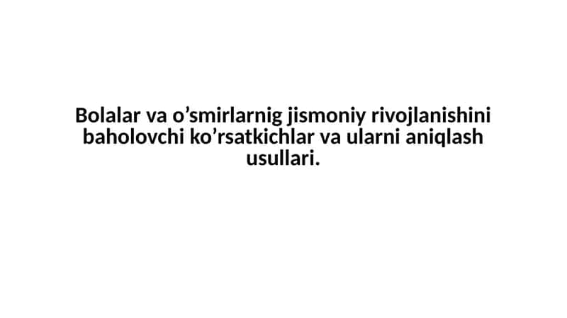 Bolalarvao’smirlarning jismoniy rivojlanishini bahoovchi ko’rsatkichlar va ularni aniqlash usullari