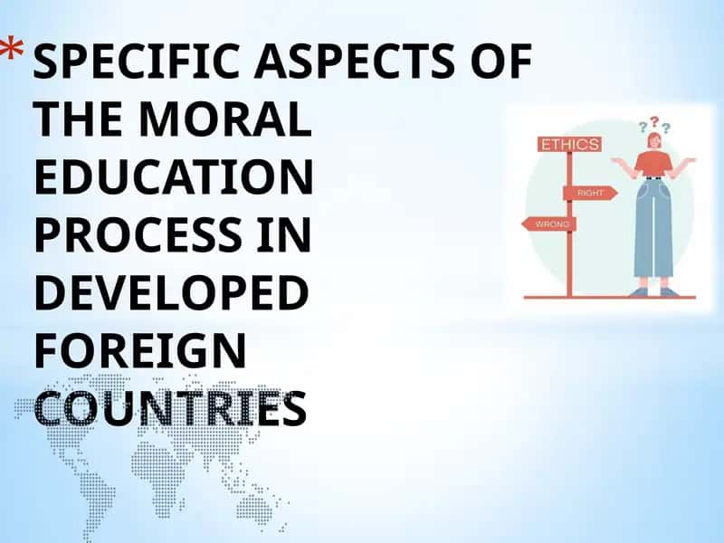 SPECIFIC ASPECTS OF THE MORAL EDUCATION PROCESS IN DEVELOPED FOREIGN COUNTRIES