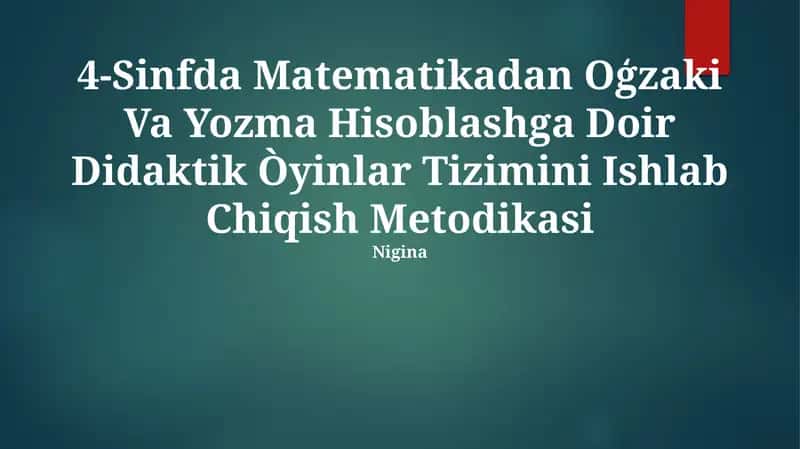 4-Sinfda Matematikadan Oģzaki Va Yozma Hisoblashga Doir Didaktik Òyinlar Tizimini Ishlab Chiqish Metodikasi